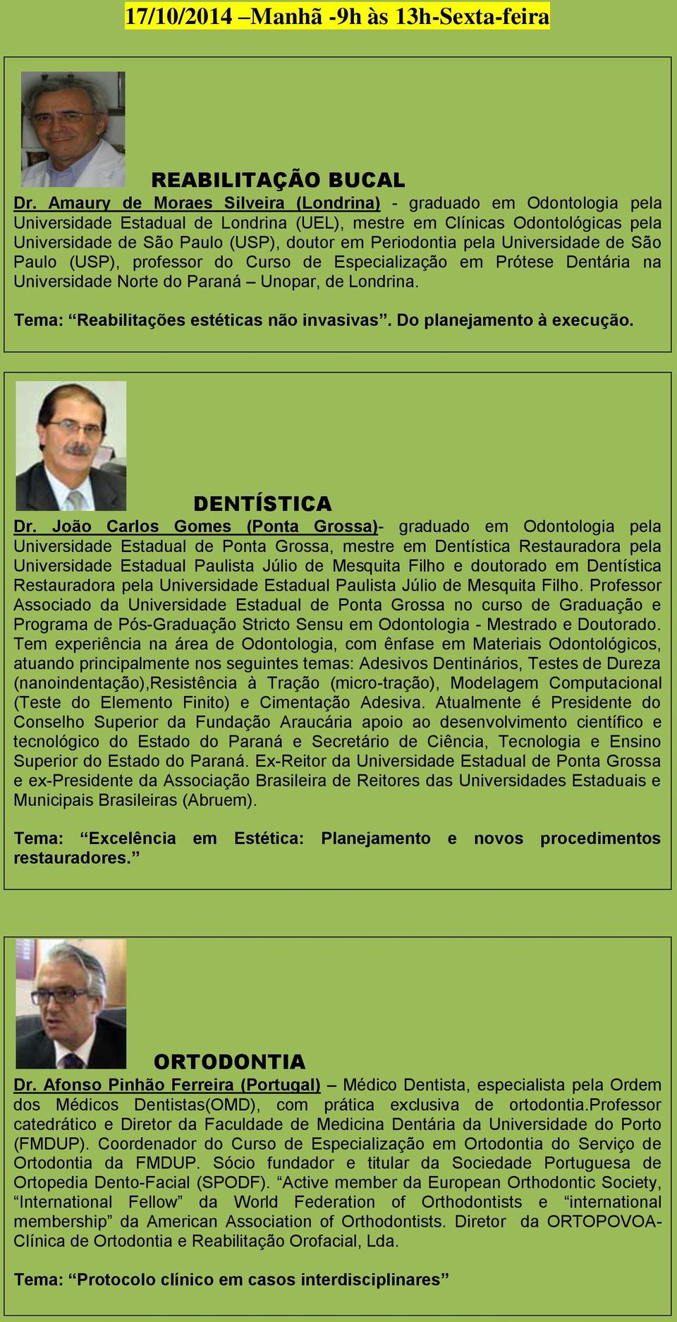 Periodontia pela Universidade de São Paulo (USP), professor do Curso de Especialização em Prótese Dentária na Universidade Norte do Paraná Unopar, de Londrina.