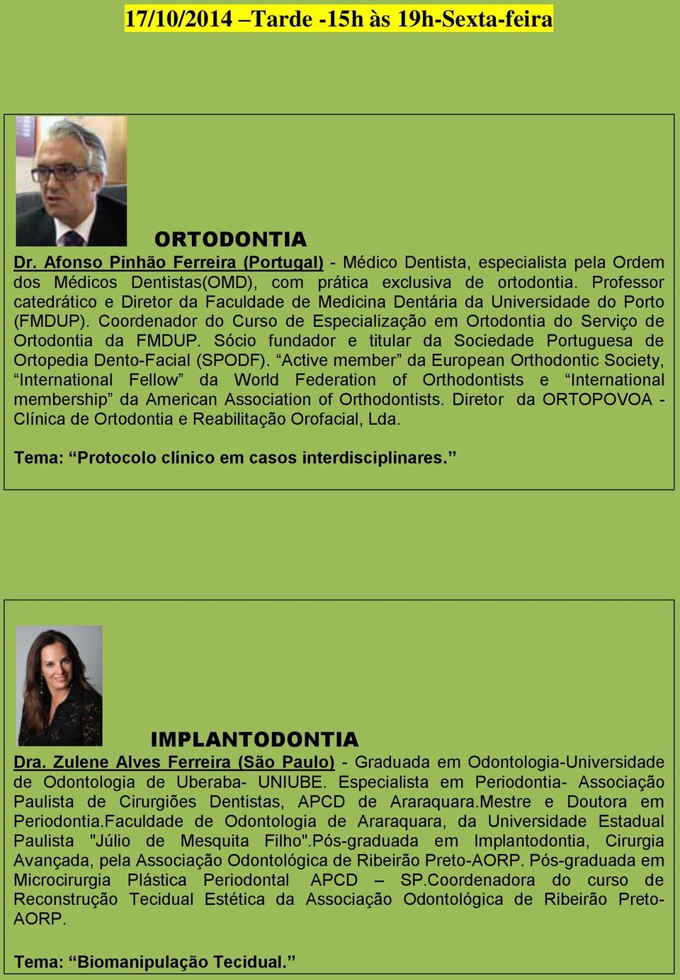 Sócio fundador e titular da Sociedade Portuguesa de Ortopedia Dento-Facial (SPODF).