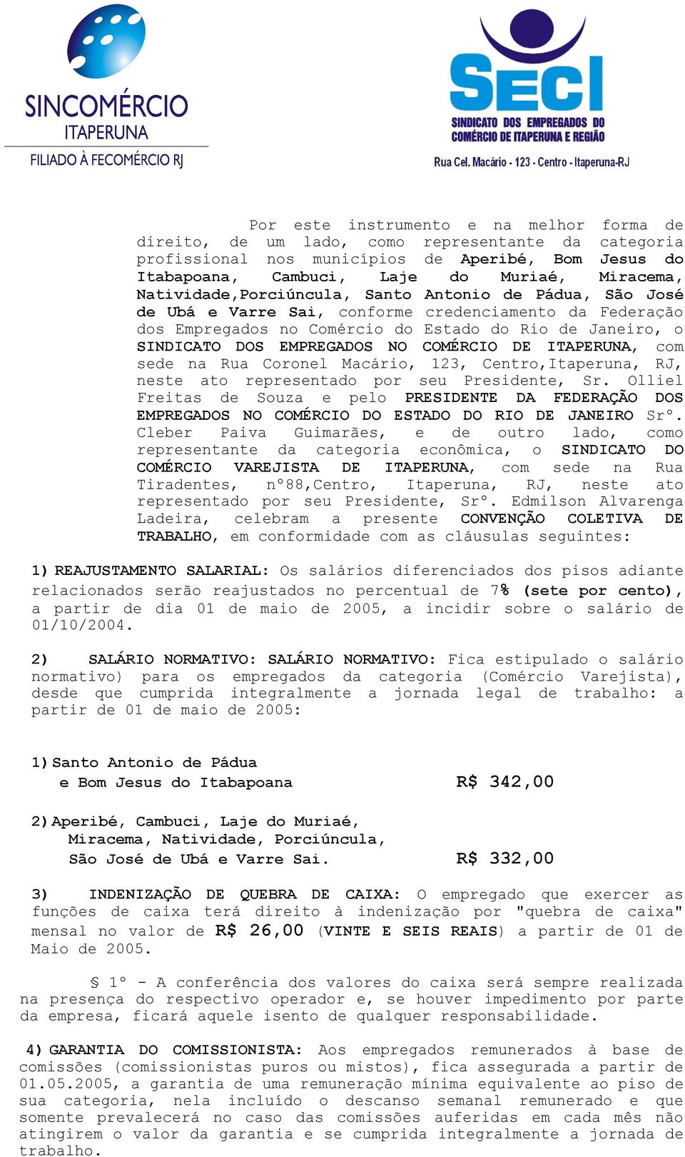 COMÉRCIO DE ITAPERUNA, com sede na Rua Coronel Macário, 123, Centro,Itaperuna, RJ, neste ato representado por seu Presidente, Sr.