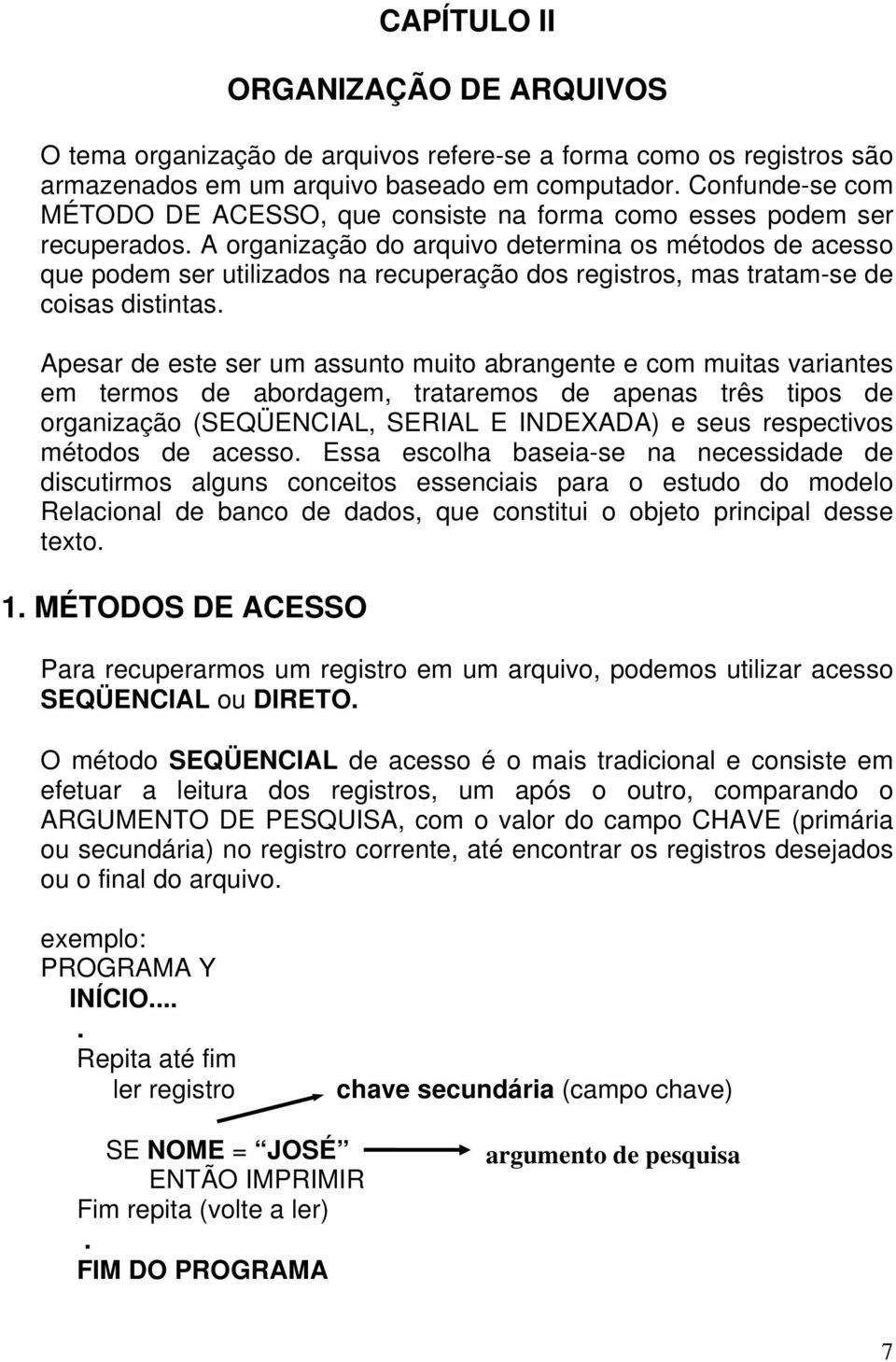 Apesar de este ser um assunto muito abrangente e com muitas variantes em termos de abordagem, trataremos de apenas três tipos de organização (SEQÜENCIAL, SERIAL E INDEXADA) e seus respectivos métodos