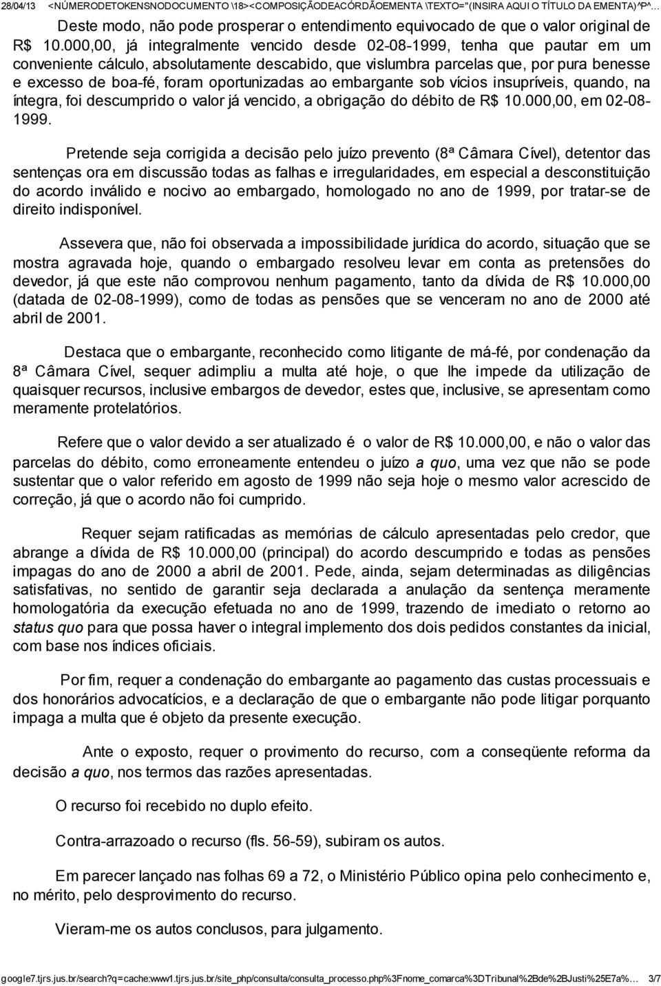 oportunizadas ao embargante sob vícios insupríveis, quando, na íntegra, foi descumprido o valor já vencido, a obrigação do débito de R$ 10.000,00, em 02-08- 1999.