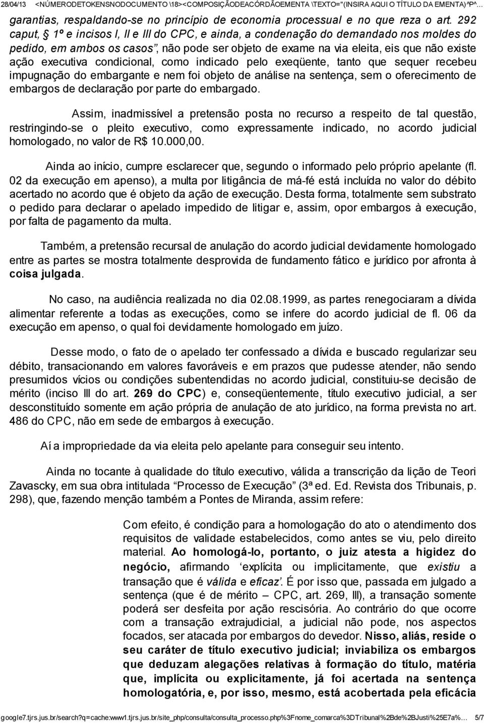 condicional, como indicado pelo exeqüente, tanto que sequer recebeu impugnação do embargante e nem foi objeto de análise na sentença, sem o oferecimento de embargos de declaração por parte do