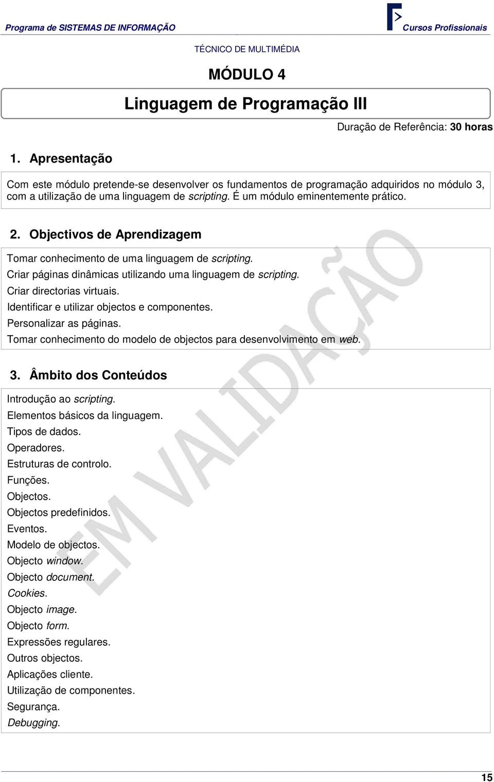 Objectivos de Aprendizagem Tomar conhecimento de uma linguagem de scripting. Criar páginas dinâmicas utilizando uma linguagem de scripting. Criar directorias virtuais.