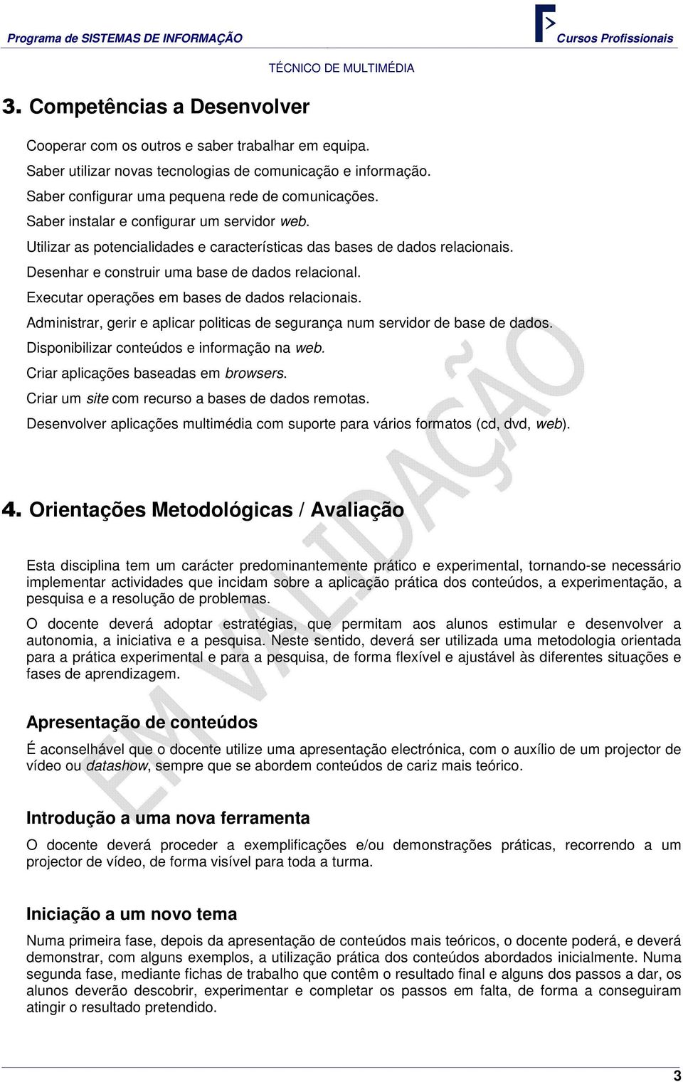 Executar operações em bases de dados relacionais. Administrar, gerir e aplicar politicas de segurança num servidor de base de dados. Disponibilizar conteúdos e informação na web.