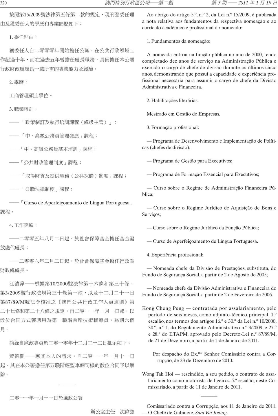 職 業 培 訓 : 政 策 制 訂 及 執 行 培 訓 課 程 ( 處 級 主 管 ) ; 中 高 級 公 務 員 管 理 發 展 課 程 ; 中 高 級 公 務 員 基 本 培 訓 課 程 ; 公 共 財 政 管 理 制 度 課 程 ; 取 得 財 貨 及 提 供 勞 務 ( 公 共 採 購 ) 制 度 課 程 ; 公 職 法 律 制 度 課 程 ; Curso de