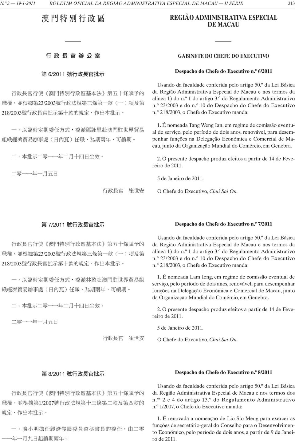 ) 任 職, 為 期 兩 年, 可 續 期 二 本 批 示 二 零 一 一 年 二 月 十 四 日 生 效 二 零 一 一 年 一 月 五 日 GABINETE DO CHEFE DO EXECUTIVO Despacho do Chefe do Executivo n.º 6/2011 Usando da faculdade conferida pelo artigo 50.