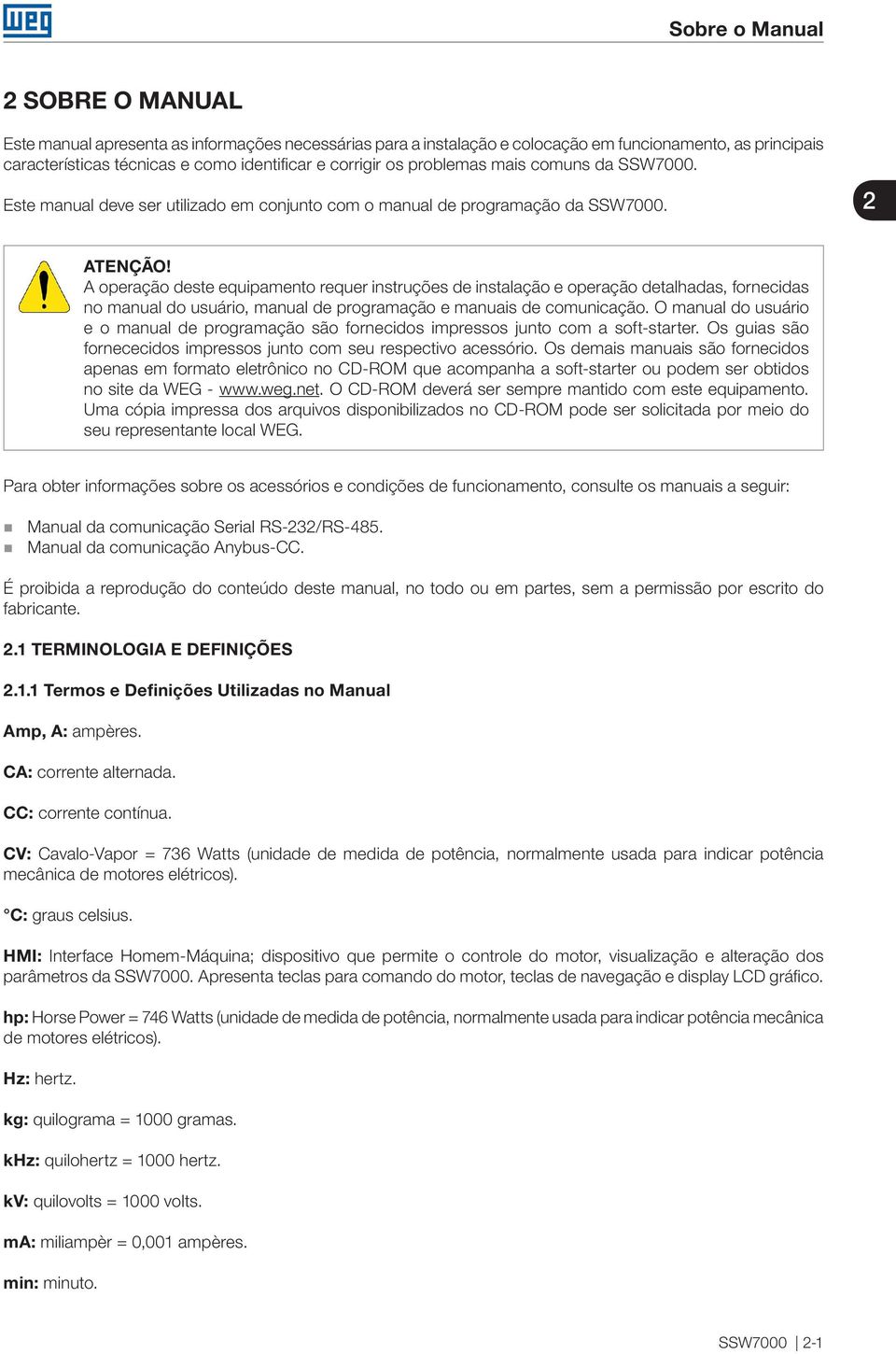 A operação deste equipamento requer instruções de instalação e operação detalhadas, fornecidas no manual do usuário, manual de programação e manuais de comunicação.