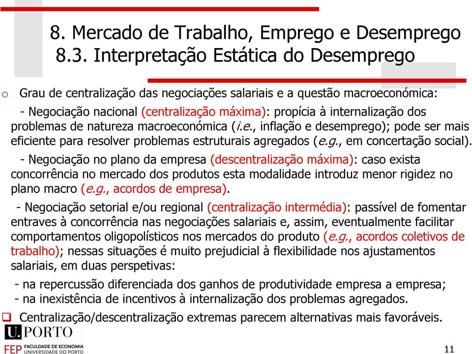 - Negociação no plano da empresa (descentralização máxima): caso exista concorrência no mercado dos produtos esta modalidade introduz menor rigidez no plano macro (e.g., acordos de empresa).