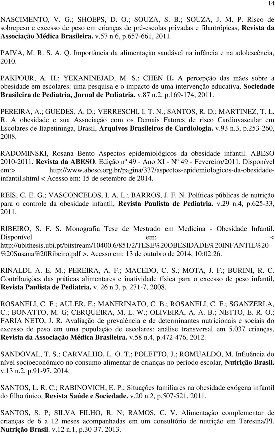 A percepção das mães sobre a obesidade em escolares: uma pesquisa e o impacto de uma intervenção educativa, Sociedade Brasileira de Pediatria, Jornal de Pediatria. v.87 n.2, p.169-174, 2011.