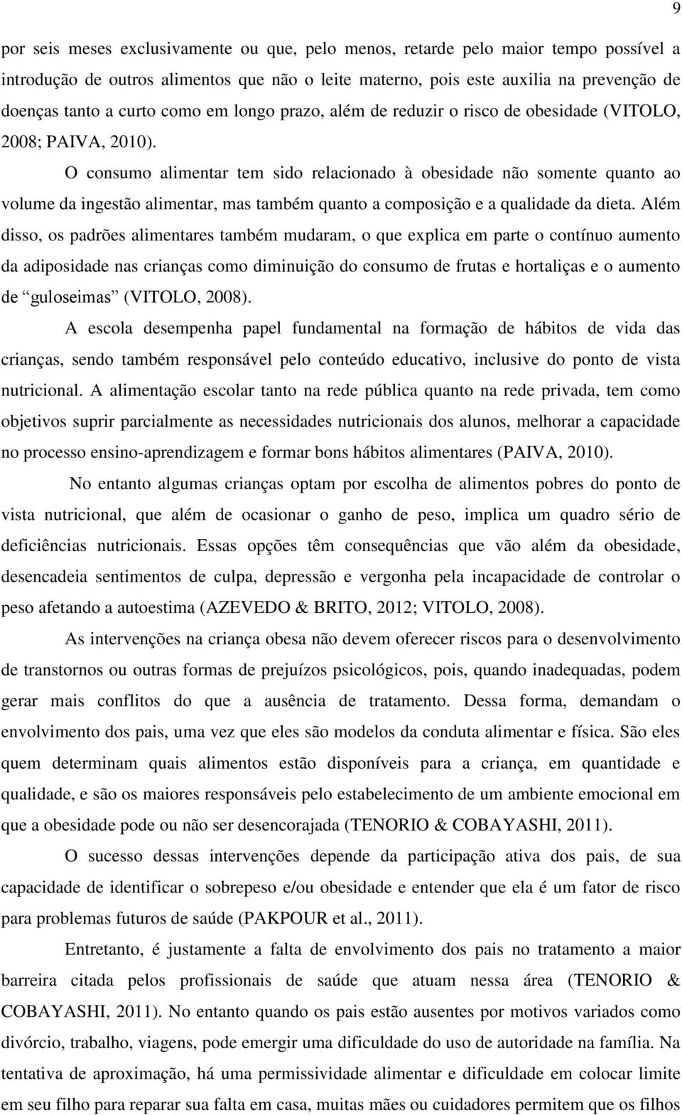 O consumo alimentar tem sido relacionado à obesidade não somente quanto ao volume da ingestão alimentar, mas também quanto a composição e a qualidade da dieta.