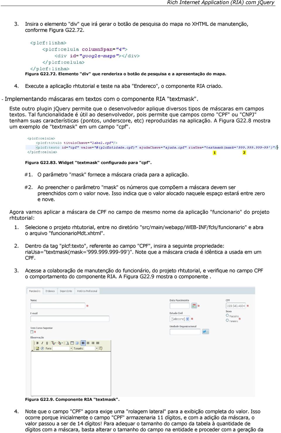 - Implementando máscaras em textos com o componente RIA "textmask". Este outro plugin jquery permite que o desenvolvedor aplique diversos tipos de máscaras em campos textos.