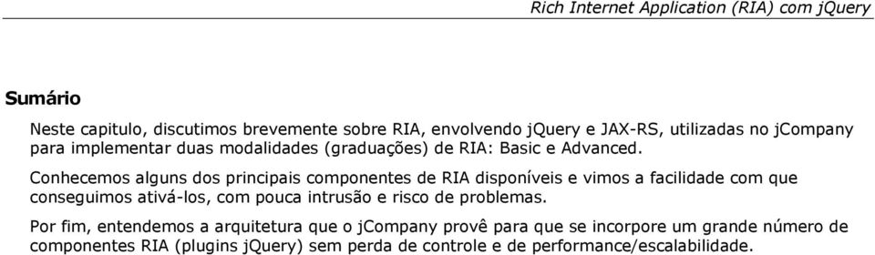 Conhecemos alguns dos principais componentes de RIA disponíveis e vimos a facilidade com que conseguimos ativá-los, com pouca intrusão e