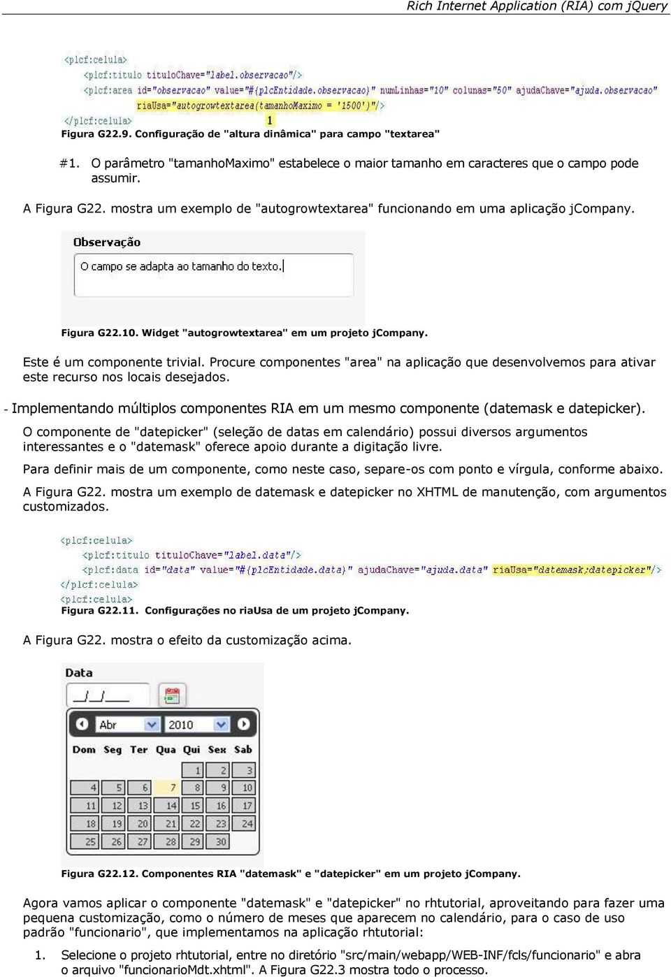 Widget "autogrowtextarea" em um projeto jcompany. Este é um componente trivial. Procure componentes "area" na aplicação que desenvolvemos para ativar este recurso nos locais desejados.