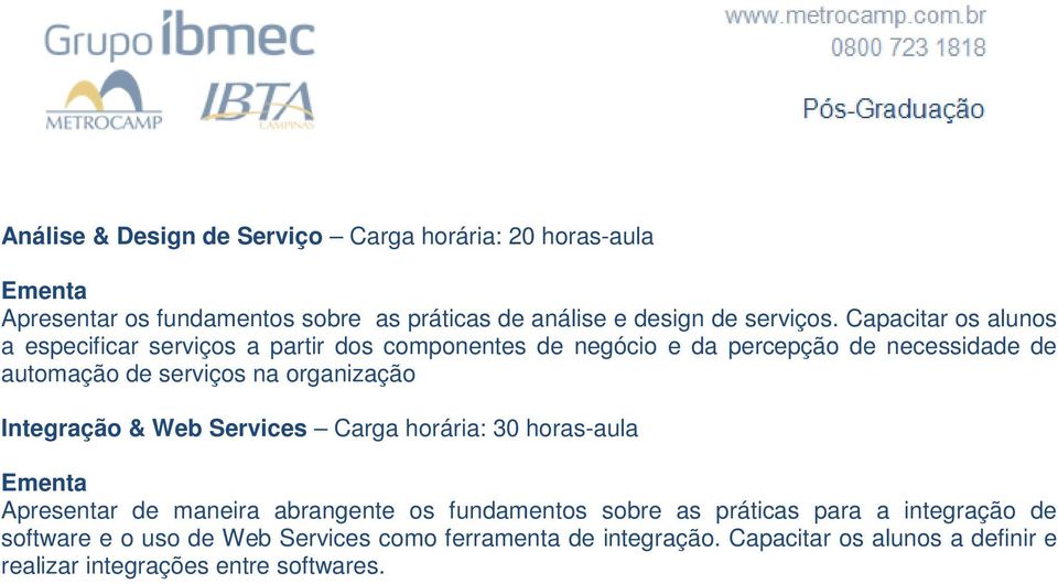 organização Integração & Web Services Carga horária: 30 horas-aula Apresentar de maneira abrangente os fundamentos sobre as práticas para a