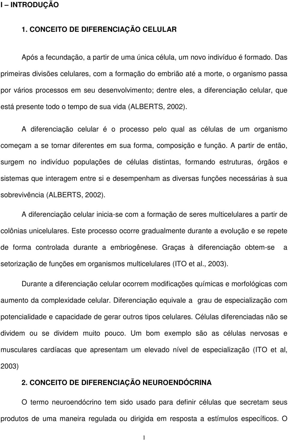 tempo de sua vida (ALBERTS, 2002). A diferenciação celular é o processo pelo qual as células de um organismo começam a se tornar diferentes em sua forma, composição e função.