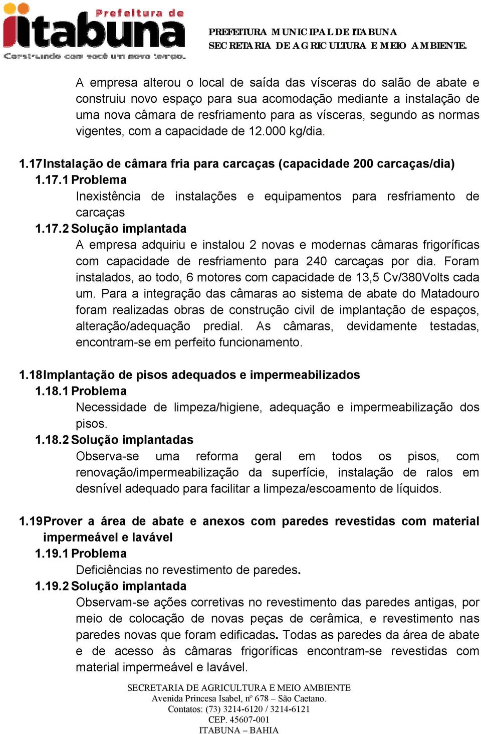 17.2 Solução implantada A empresa adquiriu e instalou 2 novas e modernas câmaras frigoríficas com capacidade de resfriamento para 240 carcaças por dia.