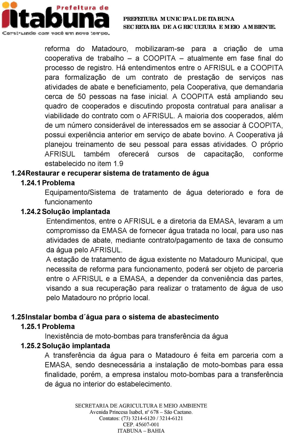 na fase inicial. A COOPITA está ampliando seu quadro de cooperados e discutindo proposta contratual para analisar a viabilidade do contrato com o AFRISUL.