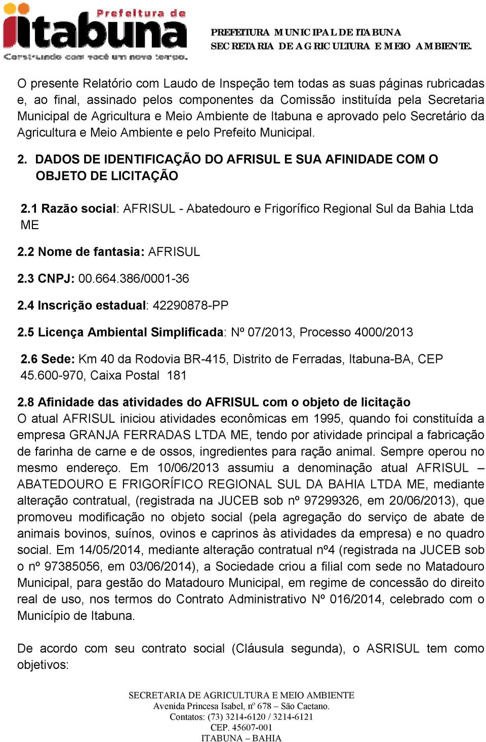 1 Razão social: AFRISUL - Abatedouro e Frigorífico Regional Sul da Bahia Ltda ME 2.2 Nome de fantasia: AFRISUL 2.3 CNPJ: 00.664.386/0001-36 2.4 Inscrição estadual: 42290878-PP 2.