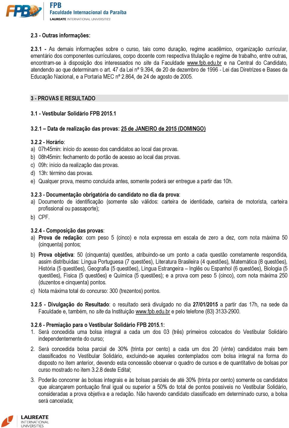 47 da Lei nº 9.394, de 20 de dezembro de 1996 - Lei das Diretrizes e Bases da Educação Nacional, e a Portaria MEC nº 2.864, de 24 de agosto de 2005. 3 - PROVAS E RESULTADO 3.