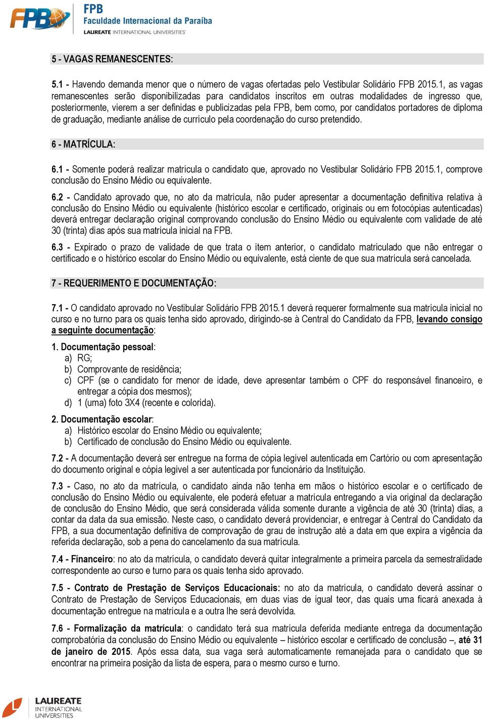 candidatos portadores de diploma de graduação, mediante análise de currículo pela coordenação do curso pretendido. 6 - MATRÍCULA: 6.