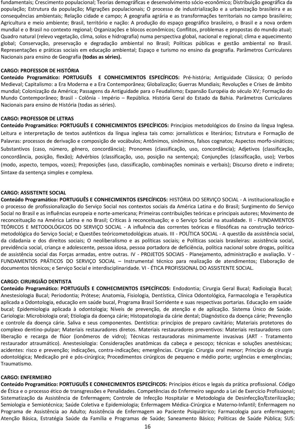 ambiente; Brasil, território e nação: A produção do espaço geográfico brasileiro, o Brasil e a nova ordem mundial e o Brasil no contexto regional; Organizações e blocos econômicos; Conflitos,