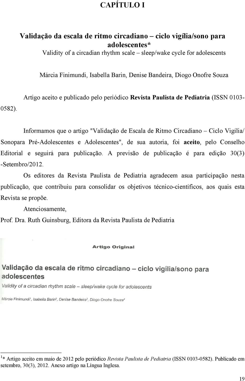 Informamos que o artigo "Validação de Escala de Ritmo Circadiano Ciclo Vigília/ Sonopara Pré-Adolescentes e Adolescentes", de sua autoria, foi aceito, pelo Conselho Editorial e seguirá para