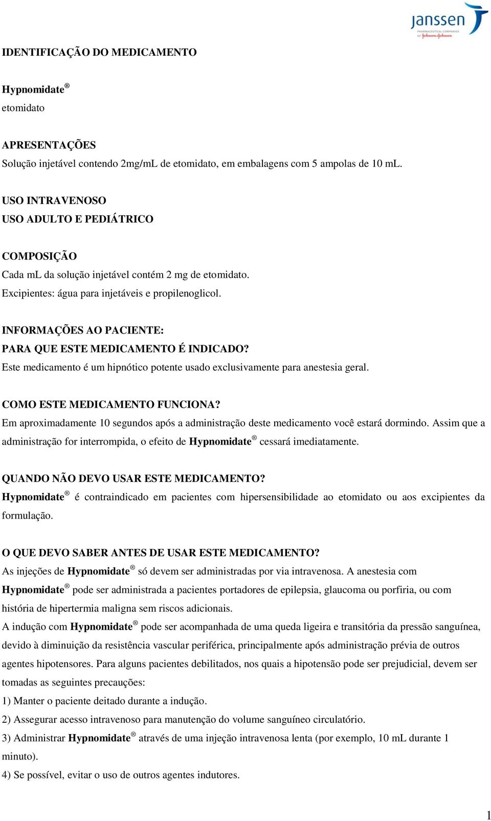 INFORMAÇÕES AO PACIENTE: PARA QUE ESTE MEDICAMENTO É INDICADO? Este medicamento é um hipnótico potente usado exclusivamente para anestesia geral. COMO ESTE MEDICAMENTO FUNCIONA?