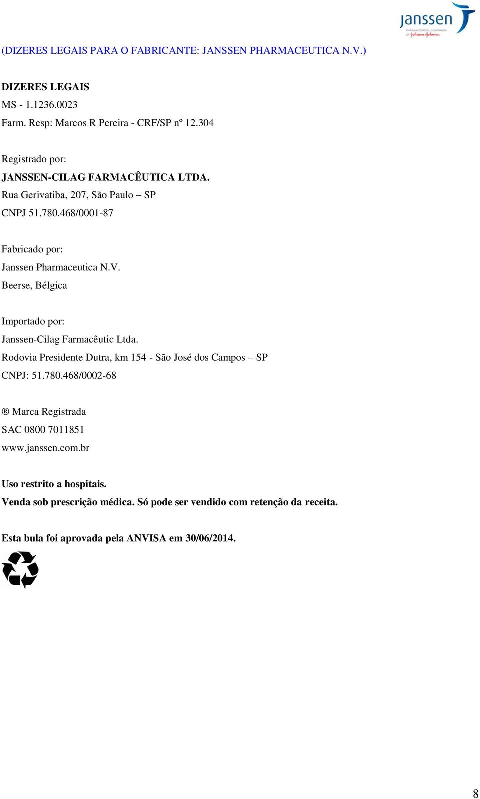 Beerse, Bélgica Importado por: Janssen-Cilag Farmacêutic Ltda. Rodovia Presidente Dutra, km 154 - São José dos Campos SP CNPJ: 51.780.