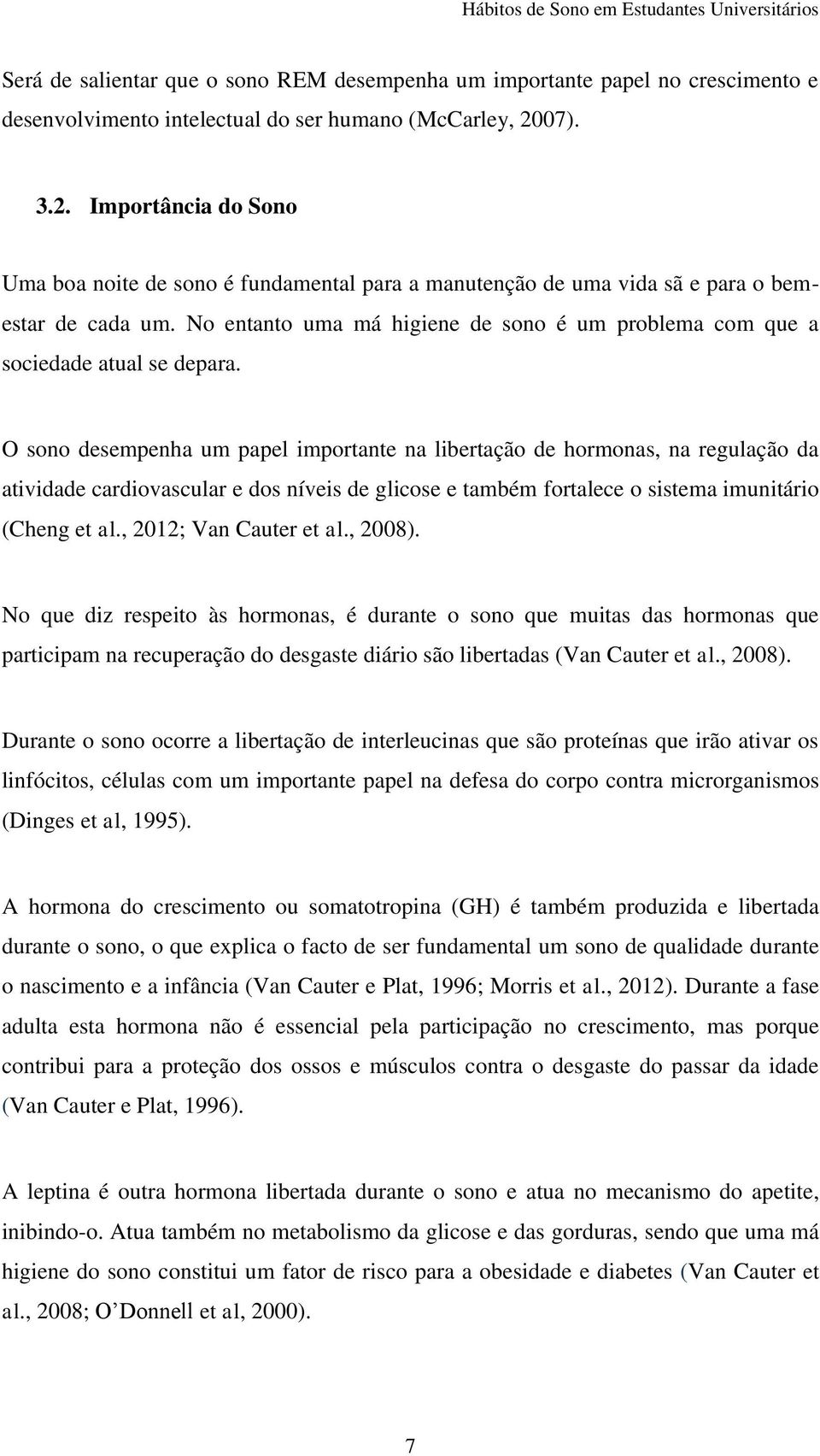 No entanto uma má higiene de sono é um problema com que a sociedade atual se depara.