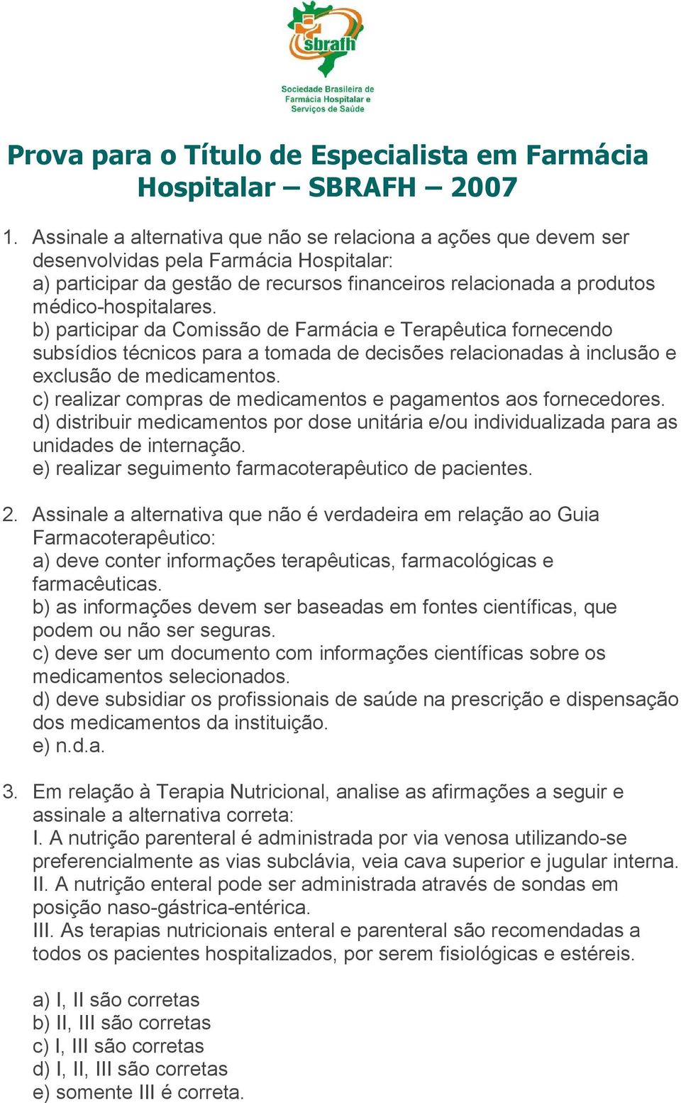 b) participar da Comissão de Farmácia e Terapêutica fornecendo subsídios técnicos para a tomada de decisões relacionadas à inclusão e exclusão de medicamentos.