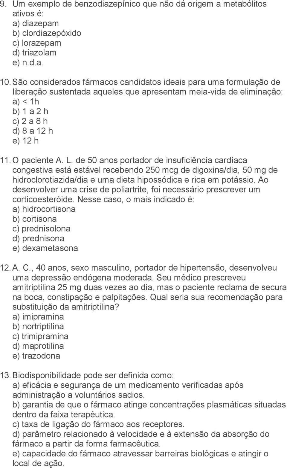 O paciente A. L. de 50 anos portador de insuficiência cardíaca congestiva está estável recebendo 250 mcg de digoxina/dia, 50 mg de hidroclorotiazida/dia e uma dieta hipossódica e rica em potássio.