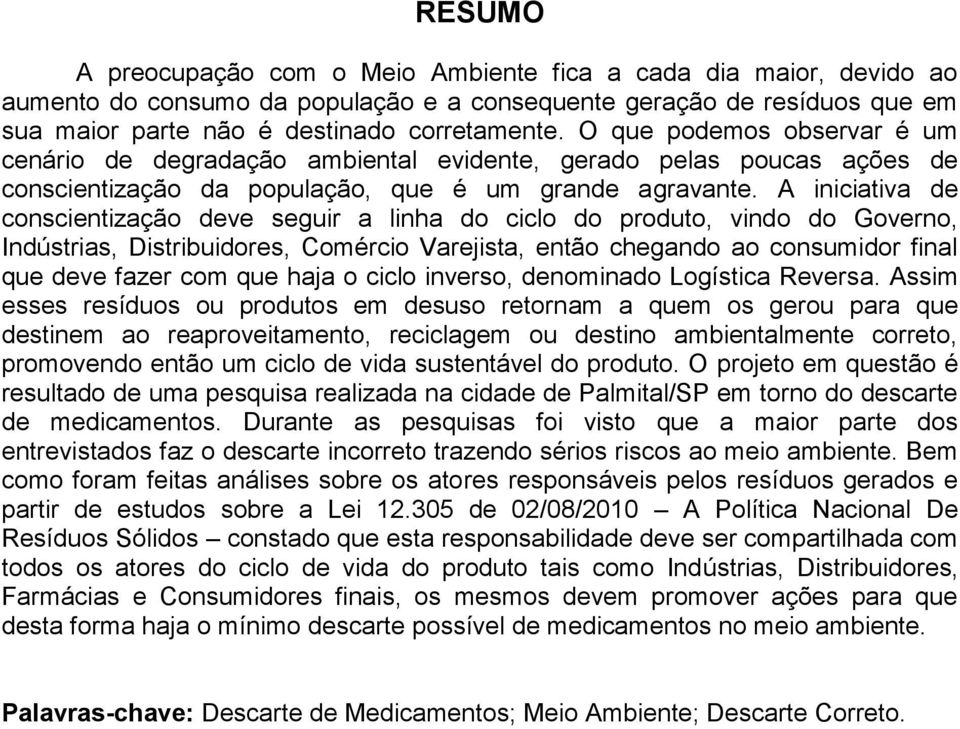 A iniciativa de conscientização deve seguir a linha do ciclo do produto, vindo do Governo, Indústrias, Distribuidores, Comércio Varejista, então chegando ao consumidor final que deve fazer com que