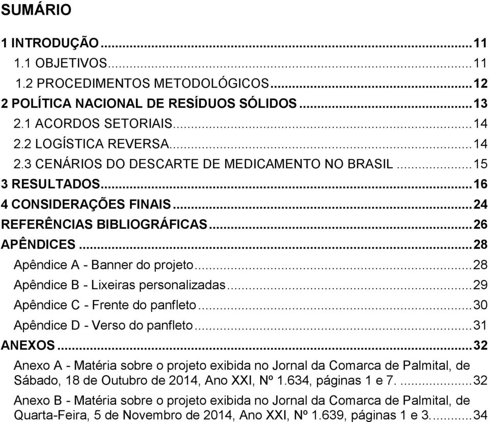 .. 28 Apêndice A - Banner do projeto... 28 Apêndice B - Lixeiras personalizadas... 29 Apêndice C - Frente do panfleto... 30 Apêndice D - Verso do panfleto... 31 ANEXOS.