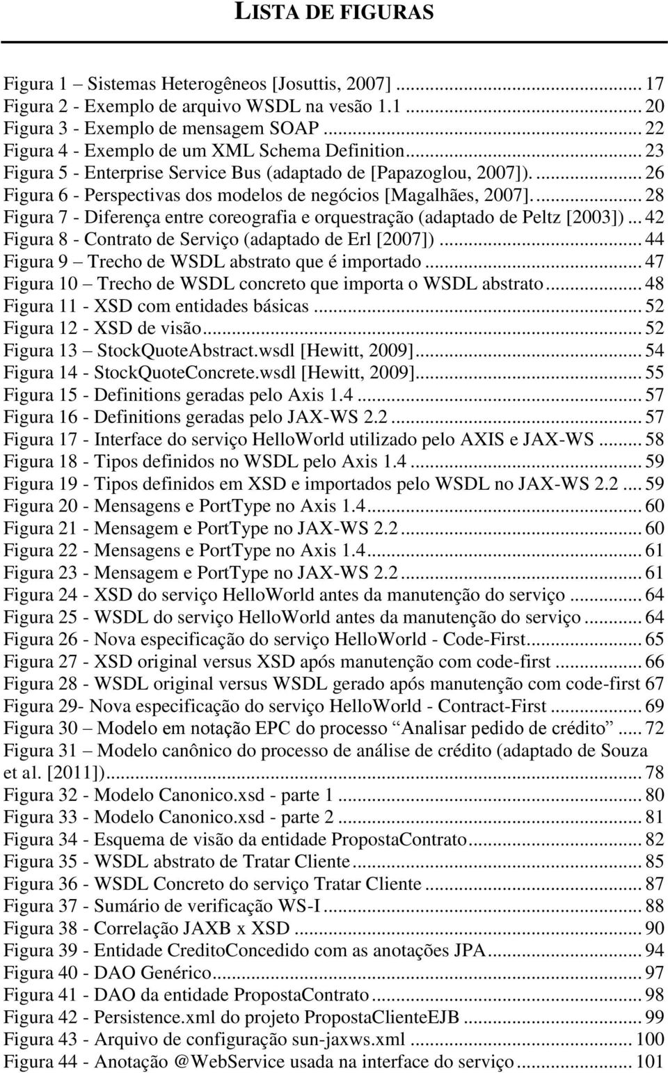 ... 28 Figura 7 - Diferença entre coreografia e orquestração (adaptado de Peltz [2003])... 42 Figura 8 - Contrato de Serviço (adaptado de Erl [2007]).