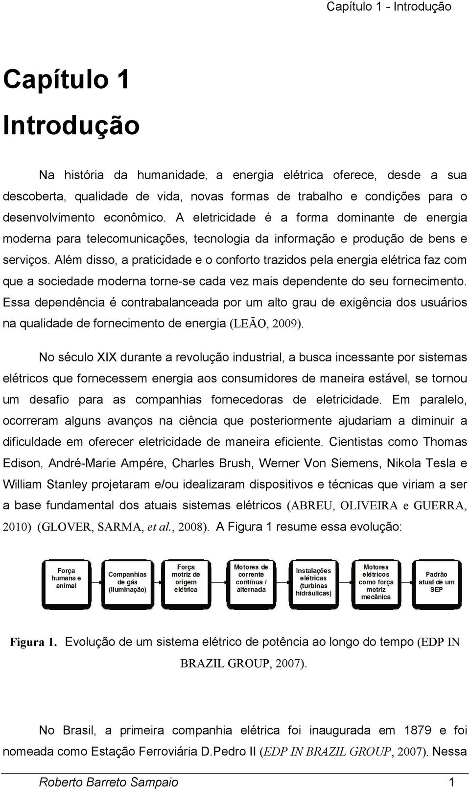 Além disso, a praticidade e o conforto trazidos pela energia elétrica faz com que a sociedade moderna torne-se cada vez mais dependente do seu fornecimento.