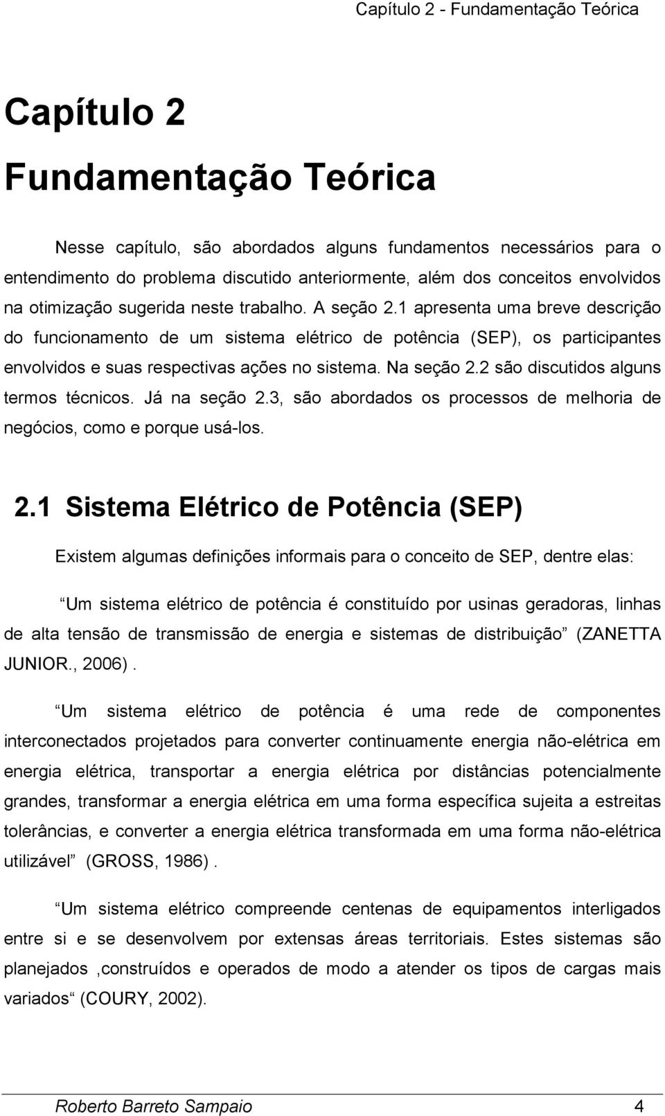 1 apresenta uma breve descrição do funcionamento de um sistema elétrico de potência (SEP), os participantes envolvidos e suas respectivas ações no sistema. Na seção 2.