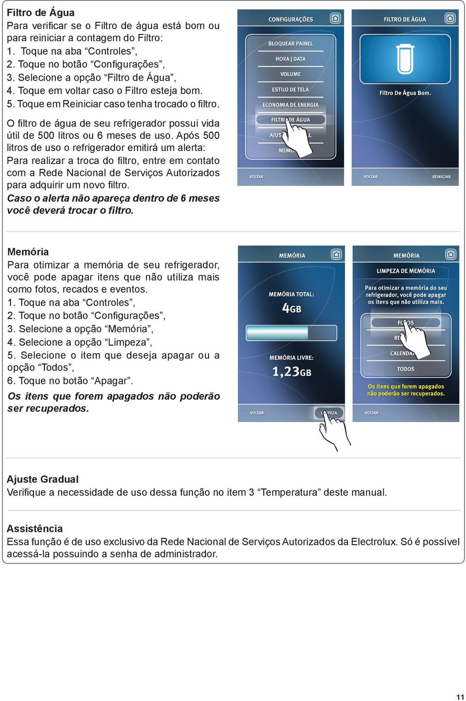 Após 500 litros de uso o refrigerador emitirá um alerta: Para realizar a troca do filtro, entre em contato com a Rede Nacional de Serviços Autorizados para adquirir um novo filtro.