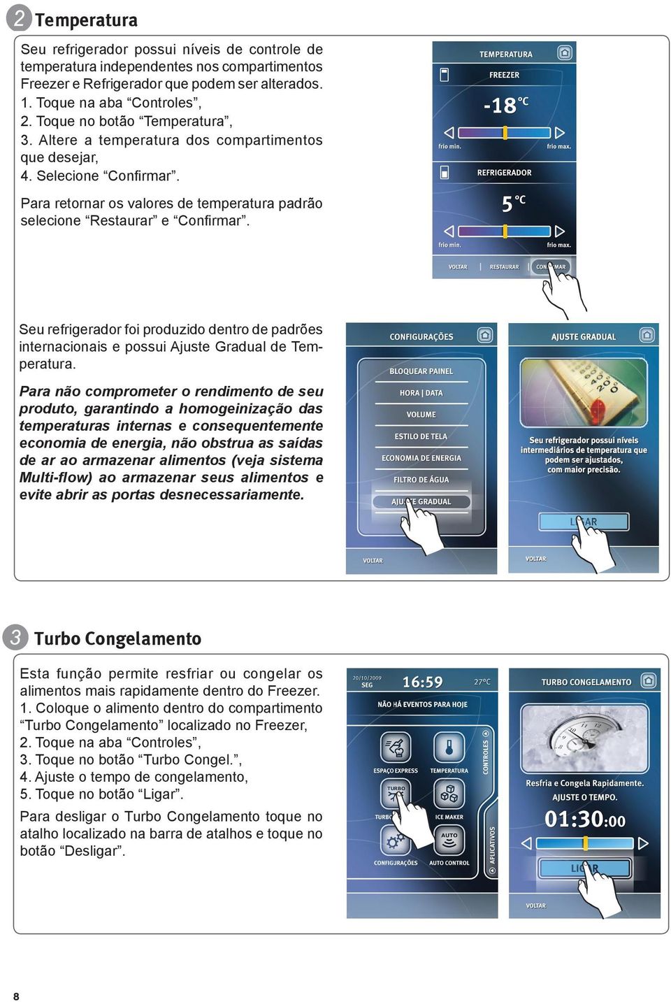 Seu refrigerador foi produzido dentro de padrões internacionais e possui Ajuste Gradual de Temperatura.