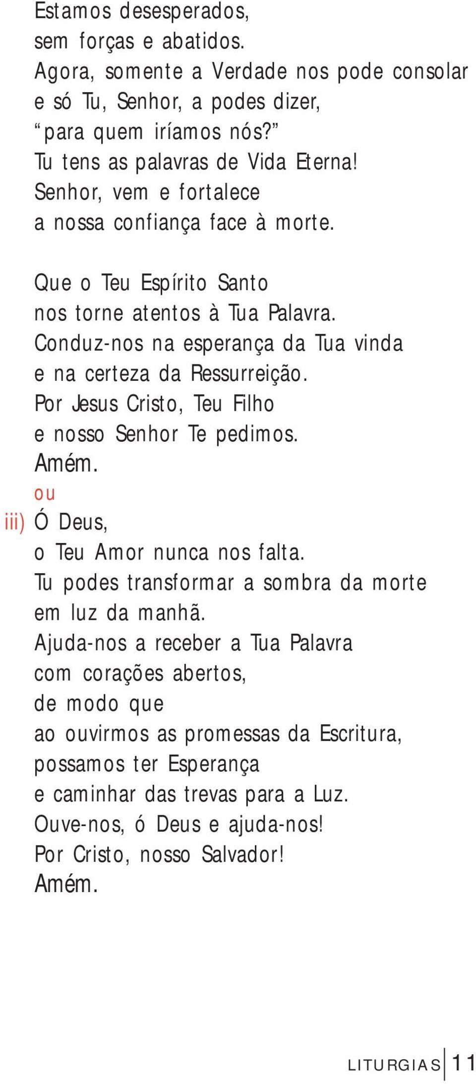 Por Jesus Cristo, Teu Filho e nosso Senhor Te pedimos. iii) Ó Deus, o Teu Amor nunca nos falta. Tu podes transformar a sombra da morte em luz da manhã.