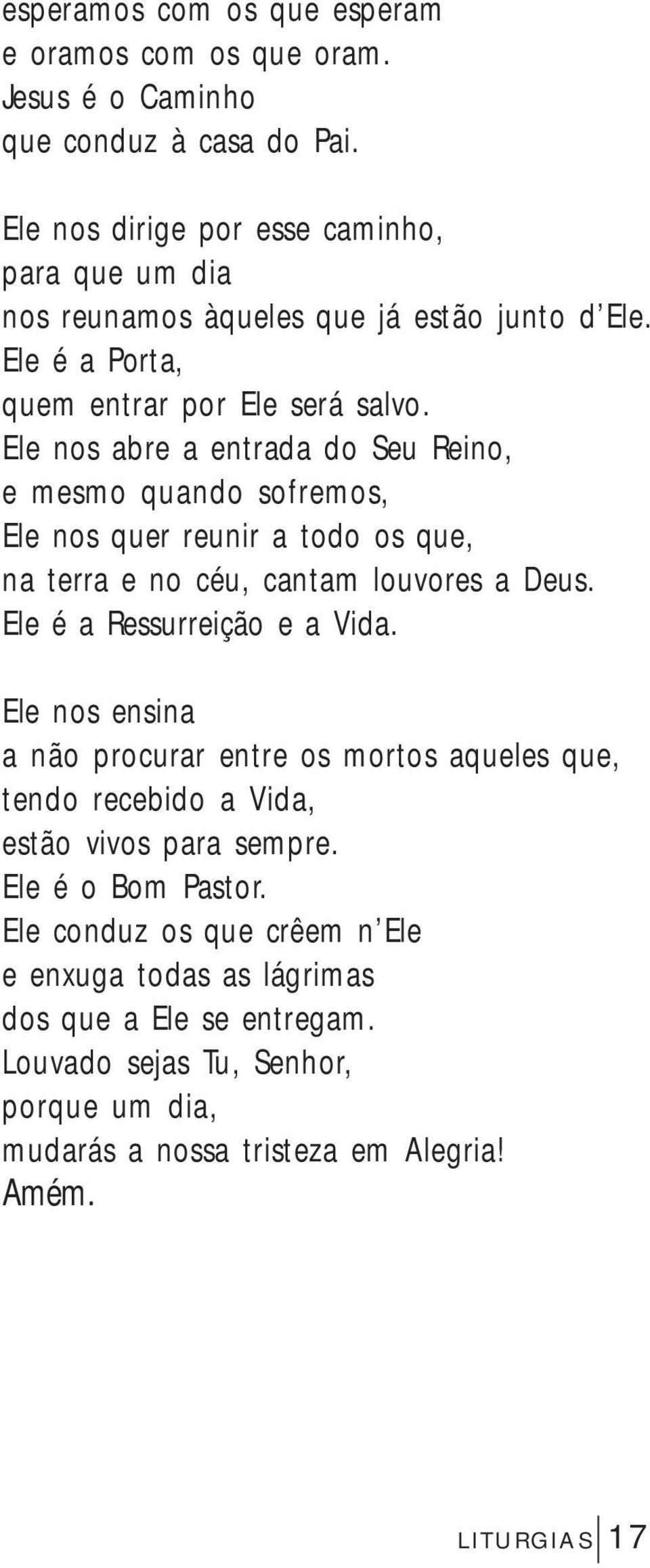 Ele nos abre a entrada do Seu Reino, e mesmo quando sofremos, Ele nos quer reunir a todo os que, na terra e no céu, cantam lvores a Deus. Ele é a Ressurreição e a Vida.