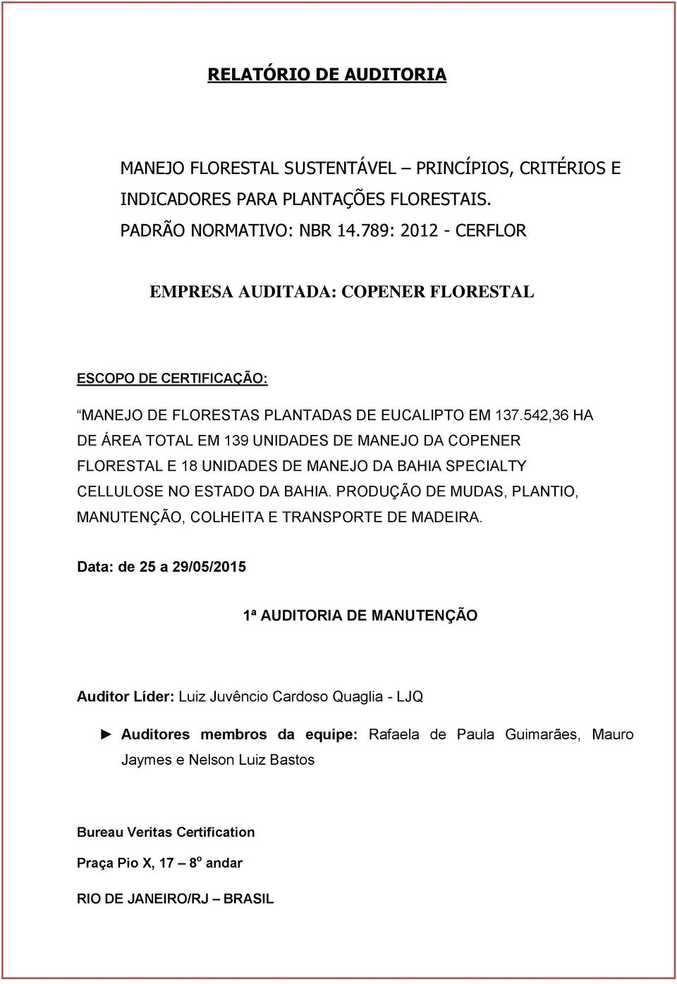 542,36 HA DE ÁREA TOTAL EM 139 UNIDADES DE MANEJO DA COPENER FLORESTAL E 18 UNIDADES DE MANEJO DA BAHIA SPECIALTY CELLULOSE NO ESTADO DA BAHIA.