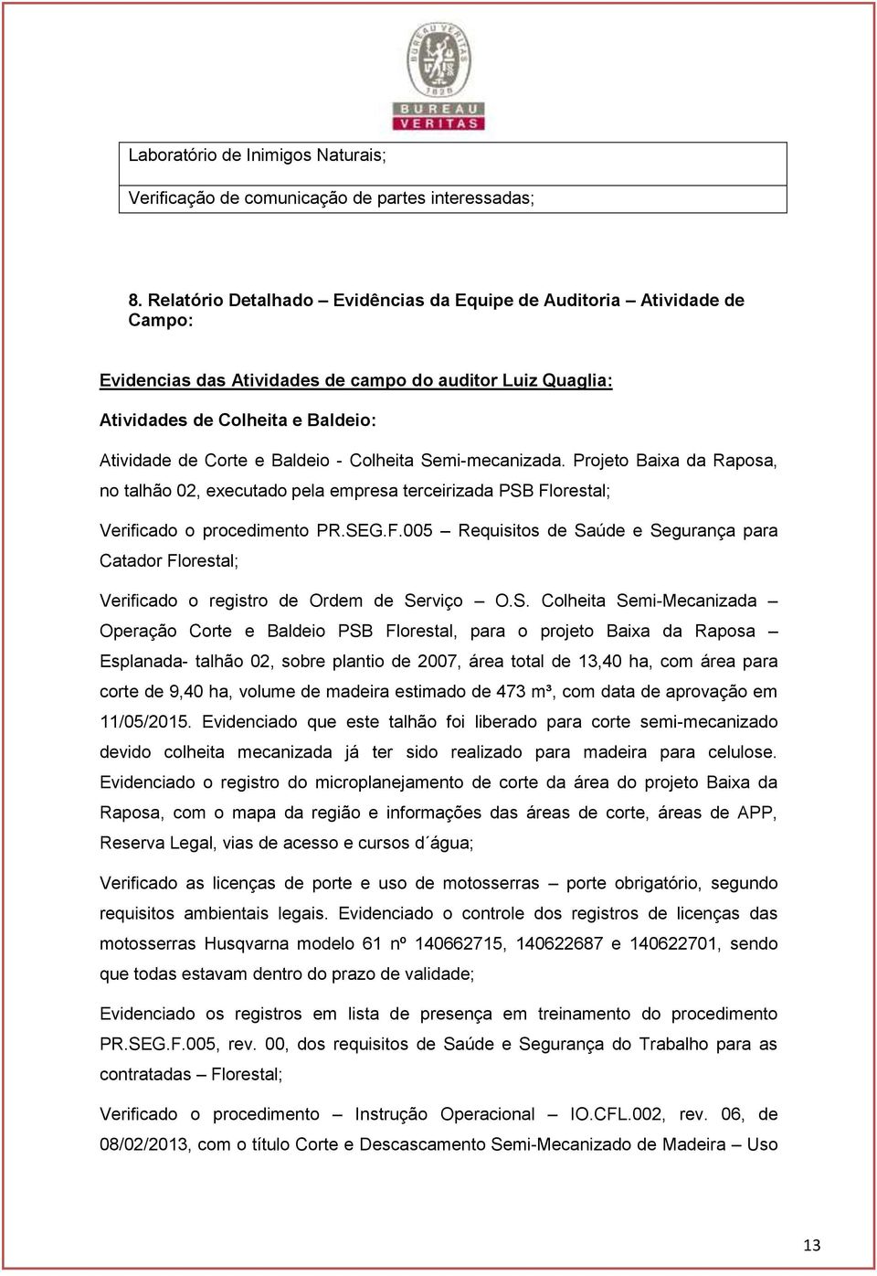 Colheita Semi-mecanizada. Projeto Baixa da Raposa, no talhão 02, executado pela empresa terceirizada PSB Fl