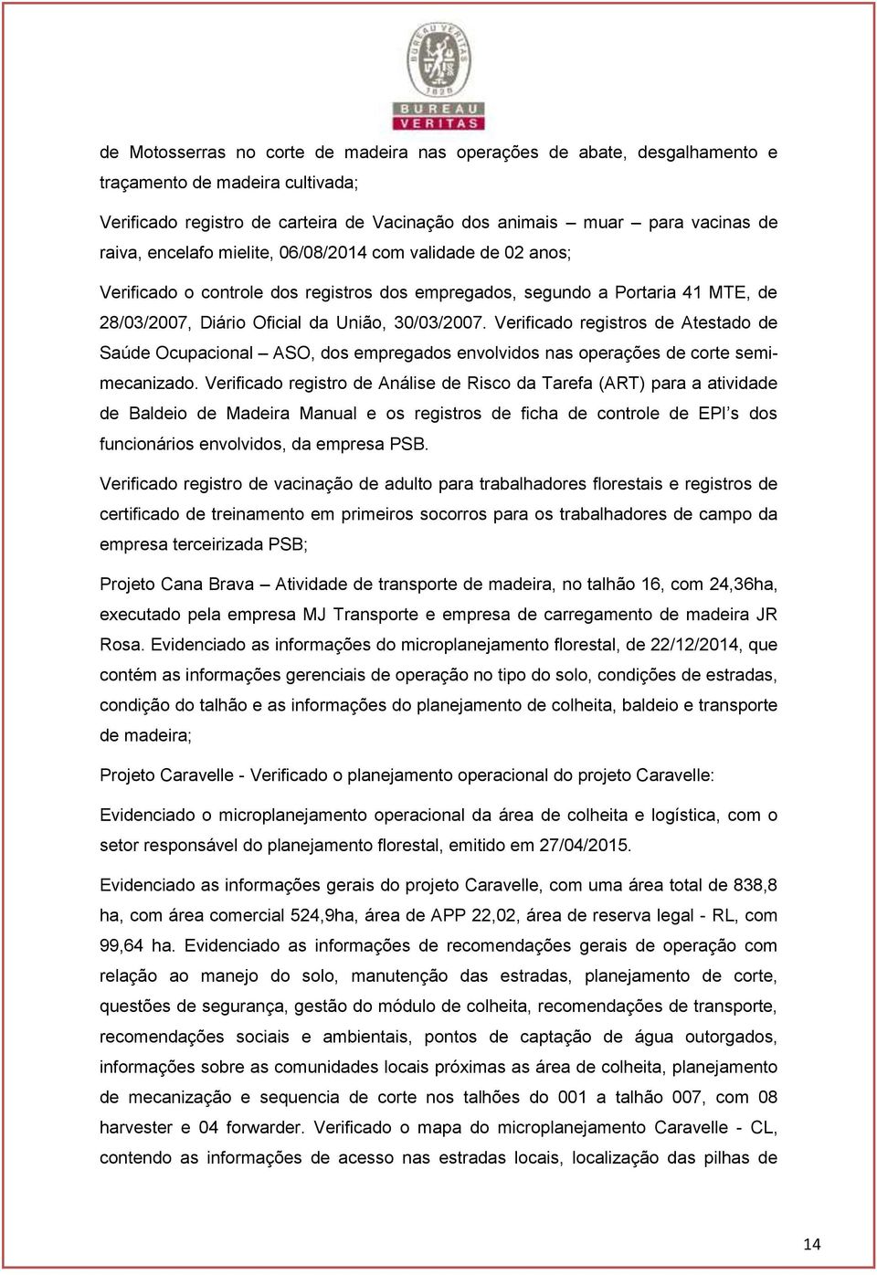 Verificado registros de Atestado de Saúde Ocupacional ASO, dos empregados envolvidos nas operações de corte semimecanizado.