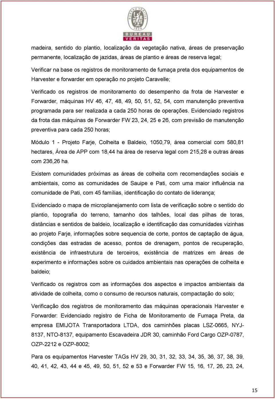 máquinas HV 46, 47, 48, 49, 50, 51, 52, 54, com manutenção preventiva programada para ser realizada a cada 250 horas de operações.