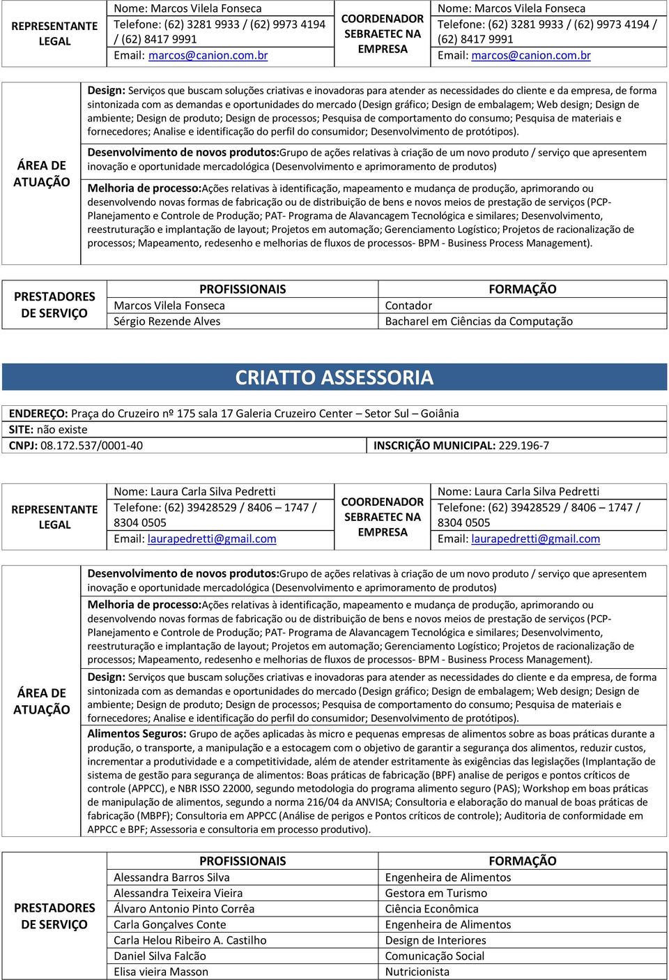 produtos) Melhoria de processo:ações relativas à identificação, mapeamento e mudança de produção, aprimorando ou desenvolvendo novas formas de fabricação ou de distribuição de bens e novos meios de