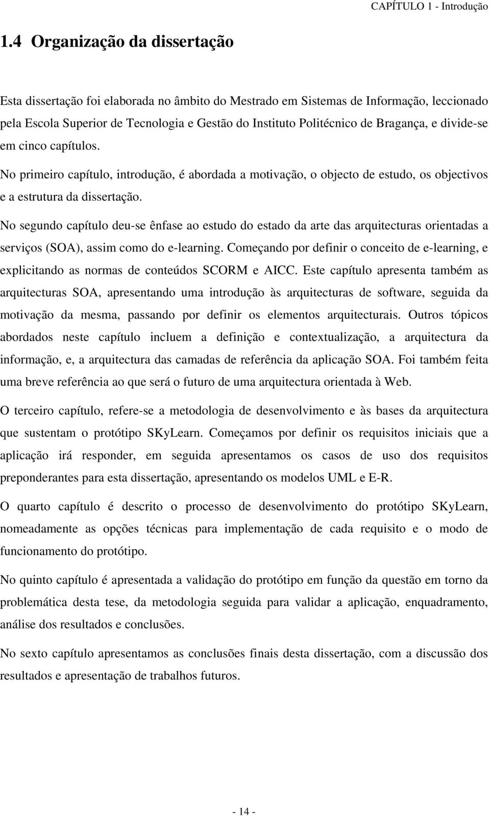 Bragança, e divide-se em cinco capítulos. No primeiro capítulo, introdução, é abordada a motivação, o objecto de estudo, os objectivos e a estrutura da dissertação.