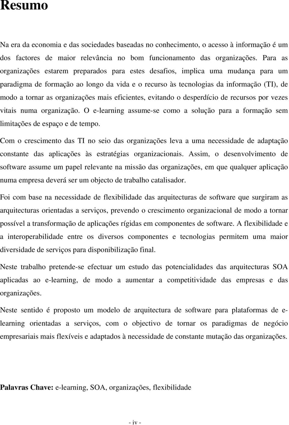 organizações mais eficientes, evitando o desperdício de recursos por vezes vitais numa organização. O e-learning assume-se como a solução para a formação sem limitações de espaço e de tempo.