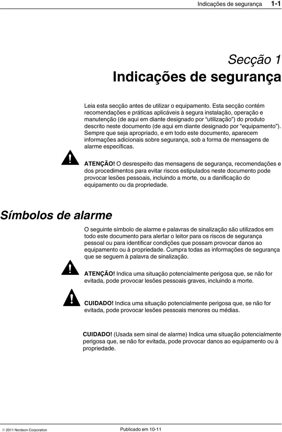 designado por equipamento ). Sempre que seja apropriado, e em todo este documento, aparecem informações adicionais sobre segurança, sob a forma de mensagens de alarme específicas. ATENÇÃO!