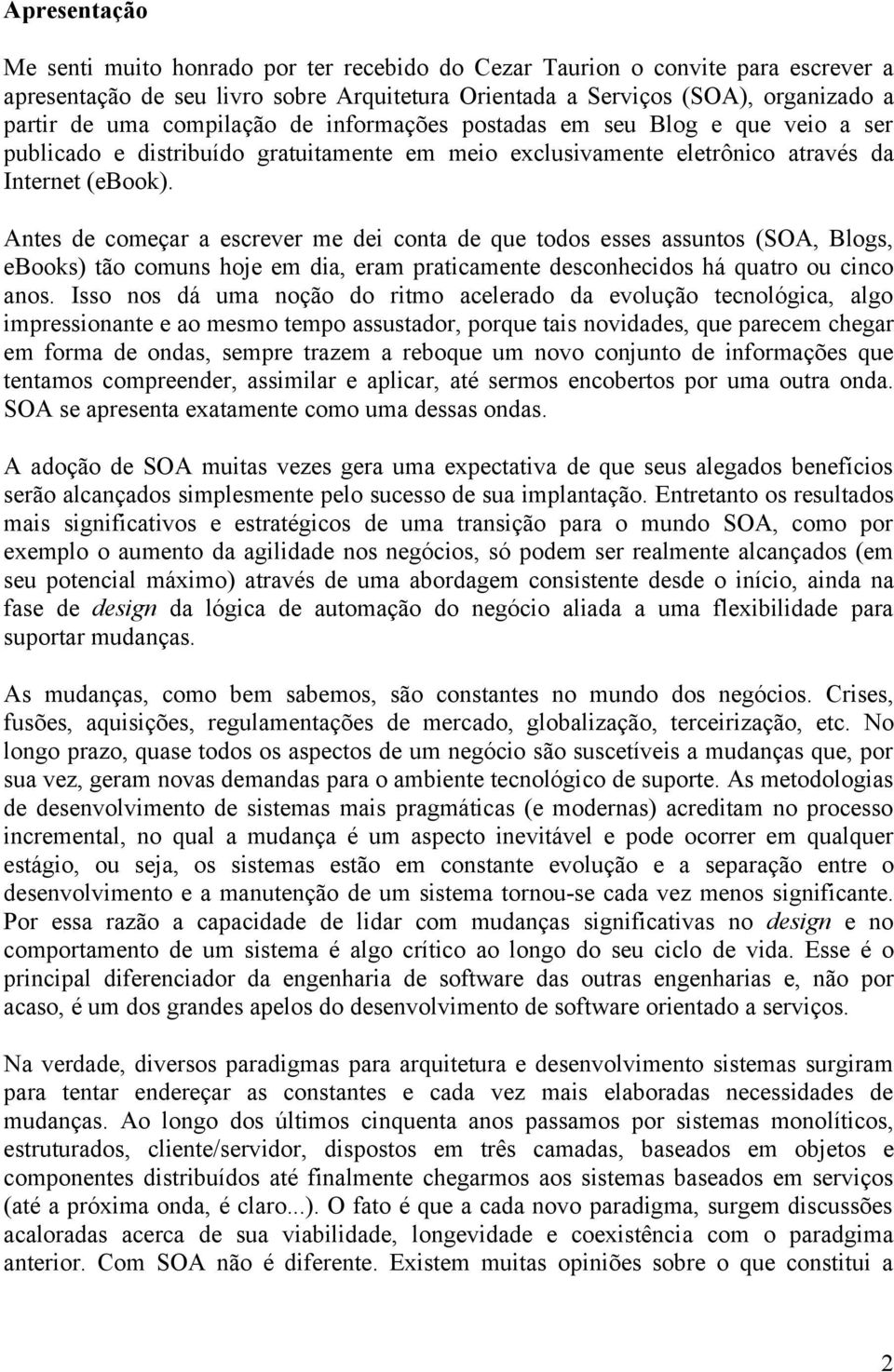 Antes de começar a escrever me dei conta de que todos esses assuntos (SOA, Blogs, ebooks) tão comuns hoje em dia, eram praticamente desconhecidos há quatro ou cinco anos.