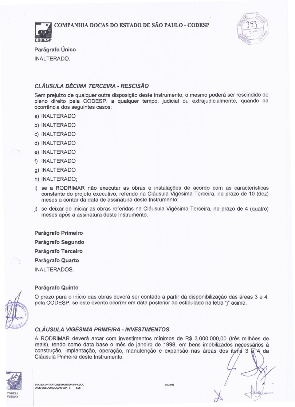 a qualquer tempo, judicial ou extrajudicialmente, quando da ocorrência dos seguintes casos: a) INAL TERADO b) INAL TERADO c) INAL TERADO d) INALTERADO e) INAL TERADO f) INAL TERADO g) INALTERADO h)